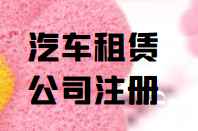 汽车租赁公司注册条件及流程(汽车租赁公司经营范围有哪些)
