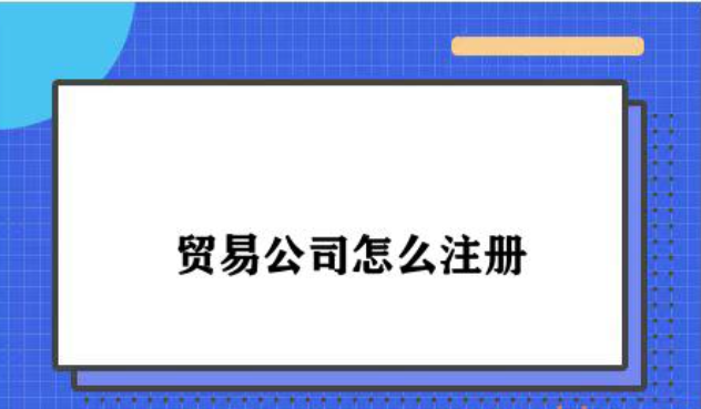 贸易公司怎么注册 贸易公司怎么注册