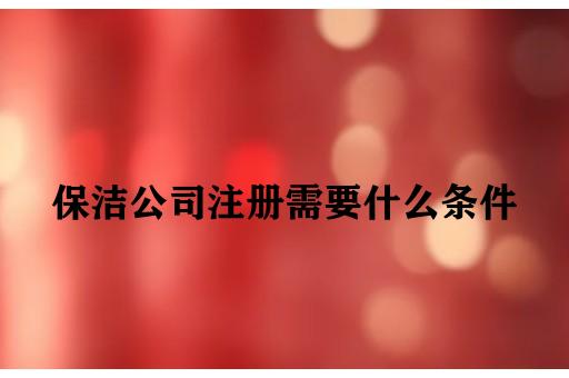 保洁公司注册需要什么条件