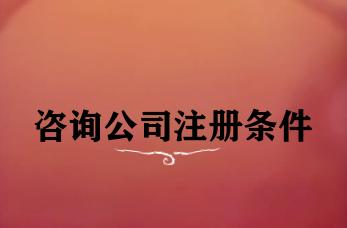 咨询公司注册条件 咨询公司注册条件
