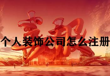 个人装饰公司怎么注册