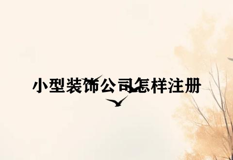小型装饰公司怎样注册 小型装饰公司怎样注册