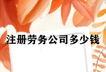 注册劳务公司多少钱 注册劳务公司多少钱
