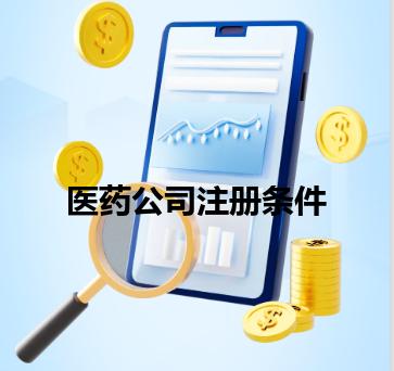 医药公司注册条件 医药公司注册条件