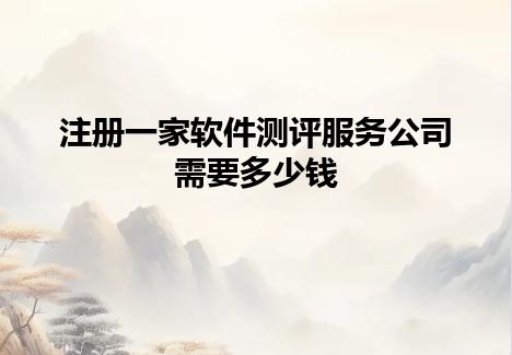 注册一家软件测评服务公司需要多少钱