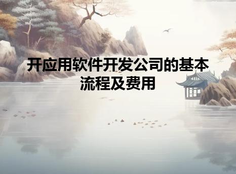 开应用软件开发公司的基本流程及费用 开应用软件开发公司的基本流程及费用