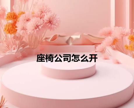 座椅公司怎么开