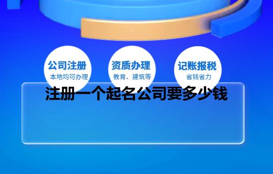 注册一个起名公司要多少钱 注册一个起名公司要多少钱